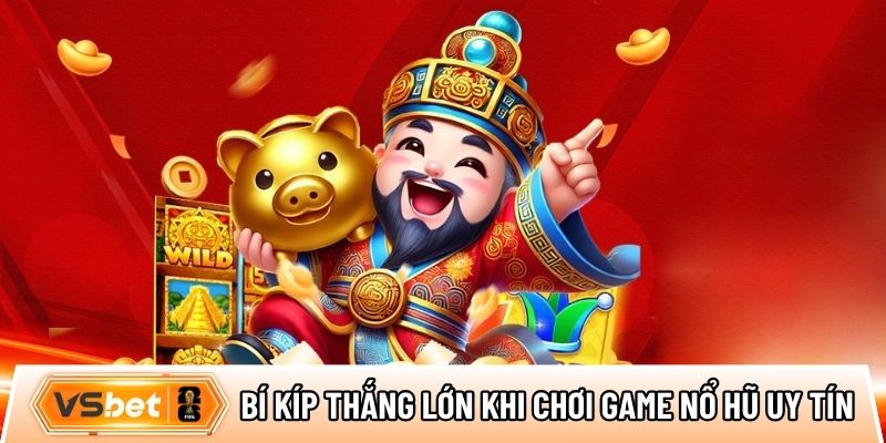 Bí kíp thắng lớn khi chơi game nổ hũ uy tín nhất hiện nay