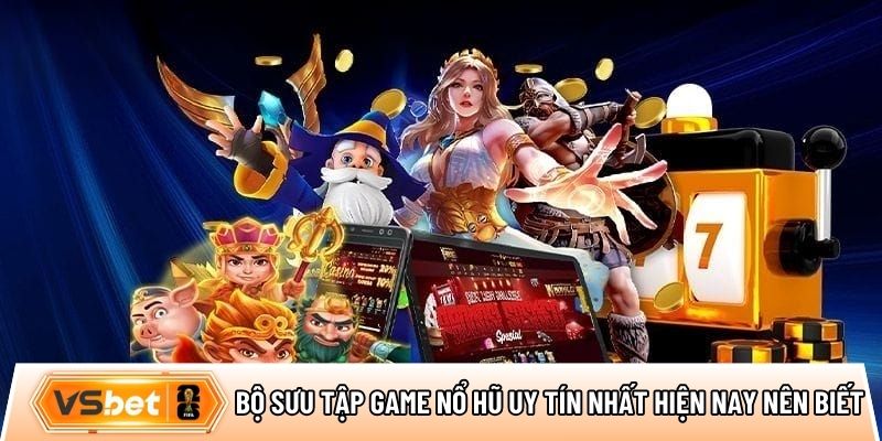 Bộ sưu tập game nổ hũ uy tín nhất hiện nay bạn nên biết