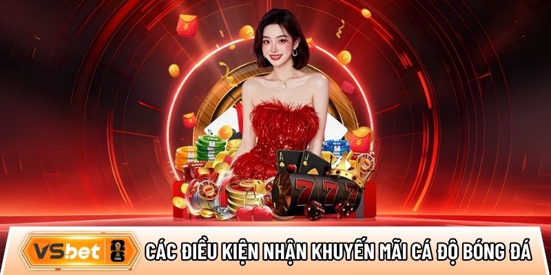 Các điều kiện nhận khuyến mãi cá độ bóng đá tại nhà cái Vsbet