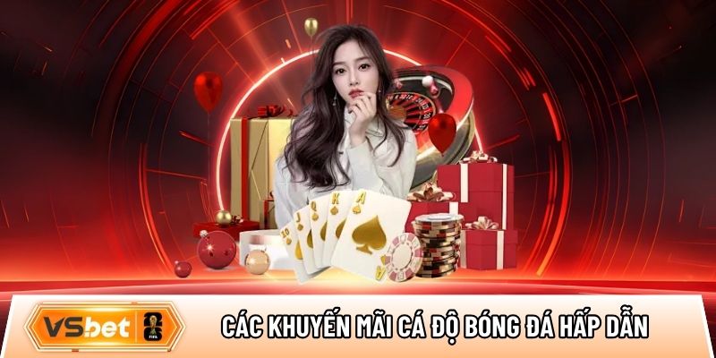 Các ưu đãi & khuyến mãi cá độ bóng đá hấp dẫn tại Vsbet