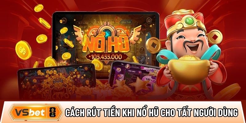 Cách rút tiền khi nổ hũ cho tất người dùng khi thắng cược