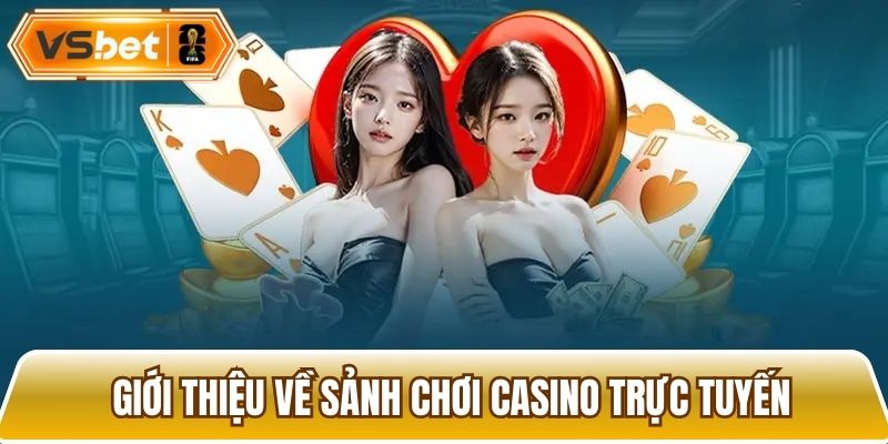Casino trực tuyến - Sảnh chơi hấp dẫn, đẳng cấp