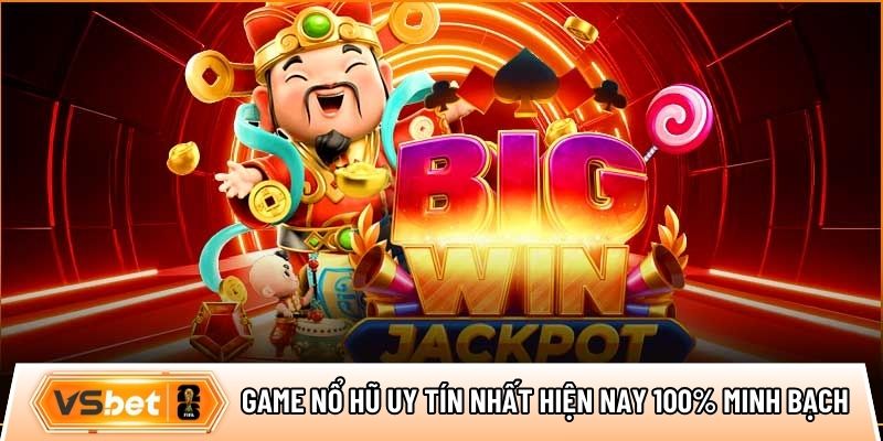 Game nổ hũ uy tín nhất hiện nay 100% minh bạch và an toàn