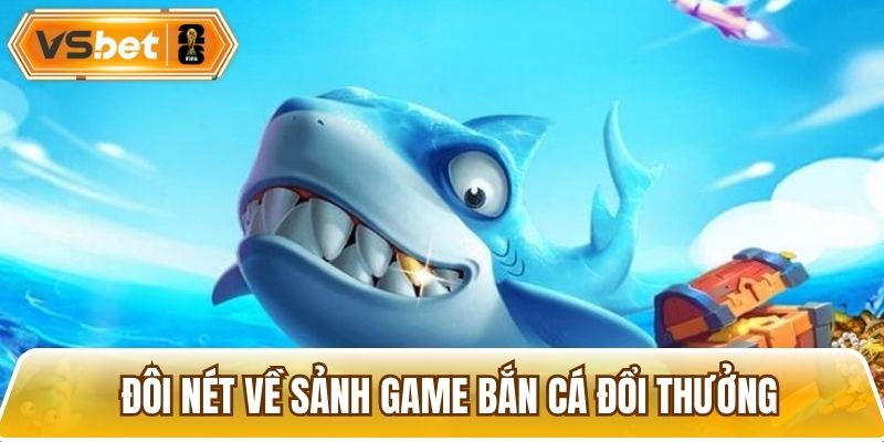 Giới thiệu về sảnh game bắn cá đổi thưởng hấp dẫn
