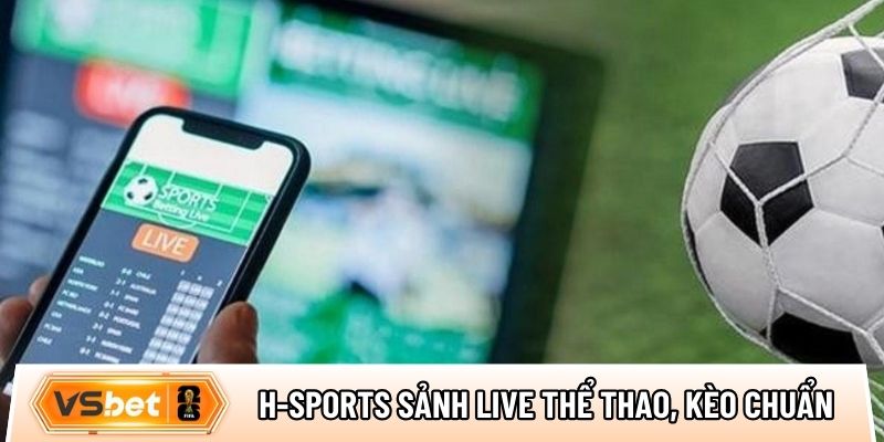 H-Sports sảnh game live thể thao, kèo chuẩn từng phút
