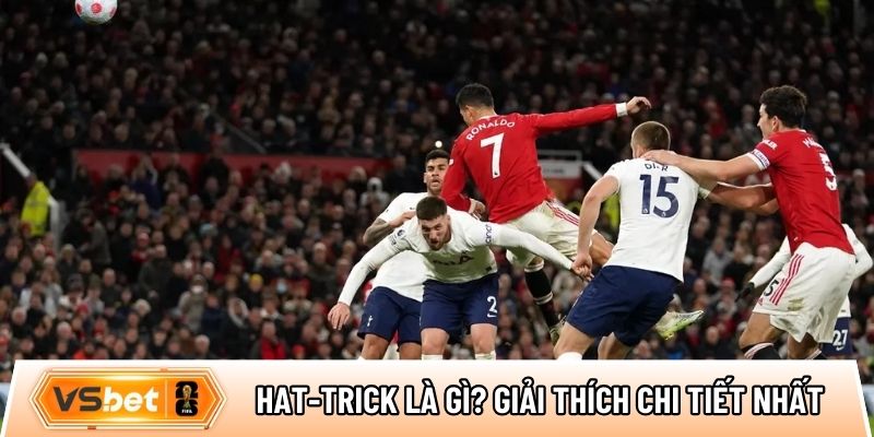 Hat-trick là gì? Giải thích chi tiết trong bóng đá hiện đại
