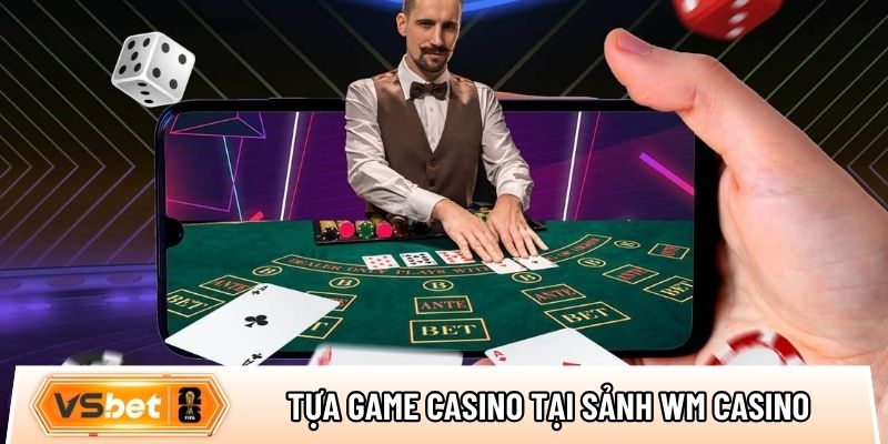 Một số tựa game casino hấp dẫn tại sảnh WM Casino