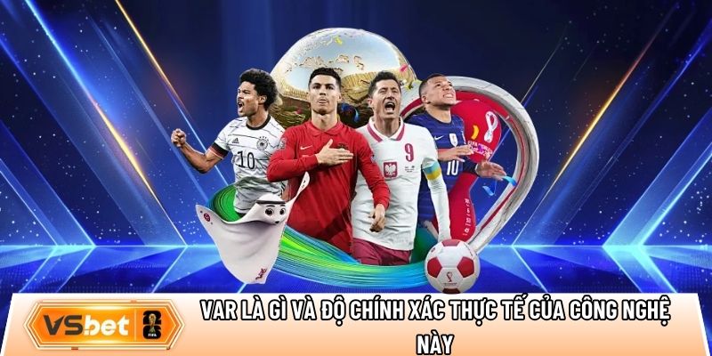 VAR là gì và độ chính xác thực tế của công nghệ này