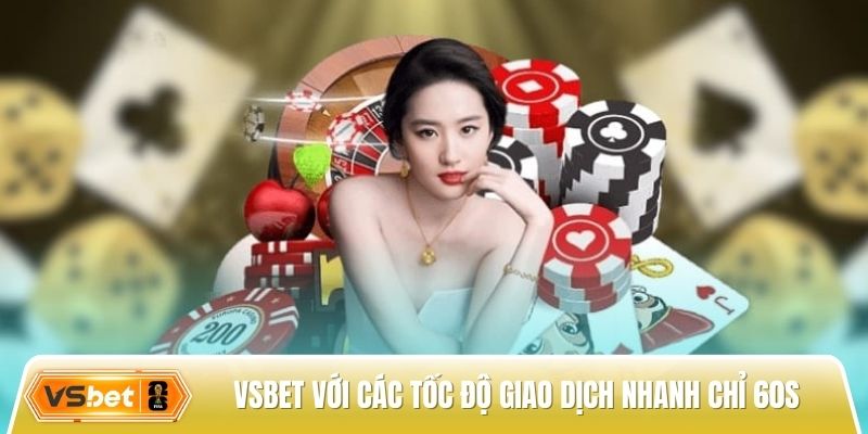 Vsbet nhà cái trực tuyến với các tốc độ giao dịch cực nhanh chỉ 60s