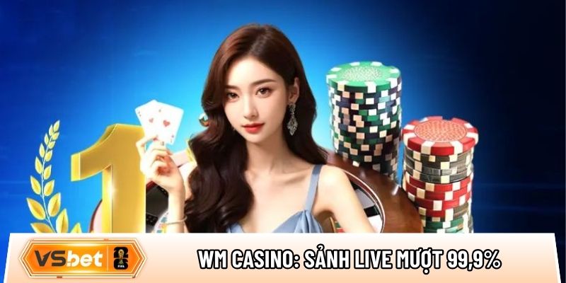 WM Casino: Sảnh game live mượt 99,9%, dealer chuyên nghiệp